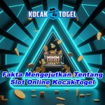 Fakta Mengejutkan Tentang Slot Online KocakTogel
